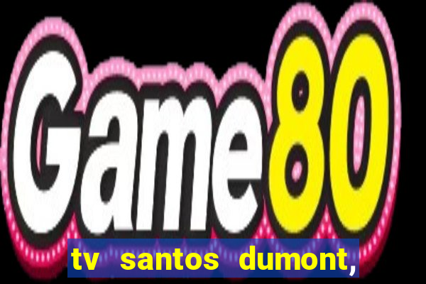 tv santos dumont, 431, centro